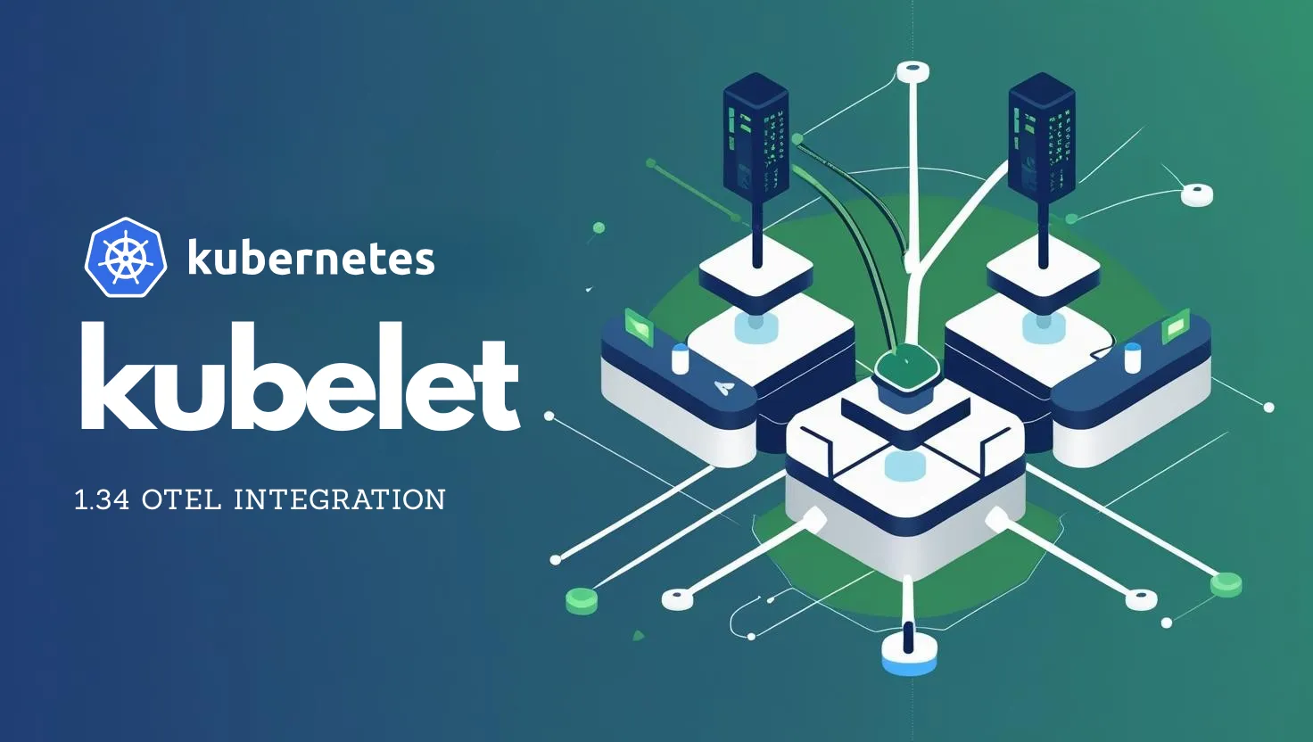 Stylized illustration representing Kubernetes Kubelet with 1.34 OTEL integration. On the left, the Kubernetes logo appears above the word 'kubelet' in bold white text on a blue-to-green gradient background. On the right, a futuristic isometric design shows interconnected nodes and servers with flowing lines, symbolizing telemetry and observability connections.